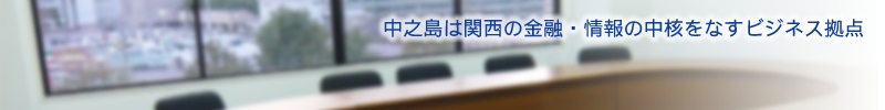 中之島は関西の金融・情報の中核をなすビジネス拠点
